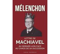 MÉLENCHON : Lettre de Machiavel au dernier Lion face au chaos de sa succession (L'Ombre de Machiavel : Chroniques du Pouvoir Français)