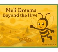 Meli dreams beyond the hive: An illustrated story about friendship, courage, and the joy of helping - for children ages 3-7