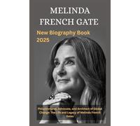 MELINDA FRENCH GATE New Biography Book 2025: Philanthropist, Advocate, and Architect of Global Change: The Life and Legacy of Melinda French Gates