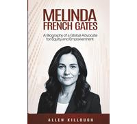 Melinda French Gates: A Biography of a Global Advocate for Equity and Empowerment (Billionaire Visionaries of Modern Empires)