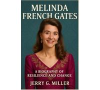 MELINDA FRENCH GATES: A BIOGRAPHY OF RESILIENCE AND CHANGE