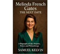 Melinda French Gates | The Next Date: A Biography of Life, Purpose, Power, and Philanthropy
