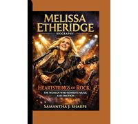 MELISSA ETHERIDGE BIOGRAPHY:: HEARTSTRINGS OF ROCK:THE WOMAN WHO REWROTE MUSIC AND EMOTION