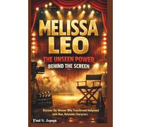 MELISSA LEO: THE UNSEEN POWER BEHIND THE SCREEN: Discover the Woman Who Transformed Hollywood with Raw, Relatable Characters