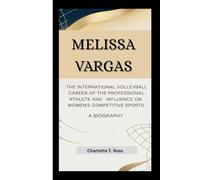 Melissa Vargas: The International Volleyball Career of the Professional Athlete and Her Influence on Women's Competitive Sports