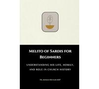 Melito of Sardis for Beginners: Understanding His Life, Homily, and Role in Church History (EARLY CHURCH HISTORY SERIES: When Christianity Was Young and Dangerous)