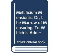 Mellificium Mensionis: Or, the Marrow of Measuring. To Which is Added, an Appendix. Illustrated With Copper Cuts.