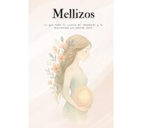 Mellizos: Lo que nadie te cuenta del embarazo y la maternidad por partida doble: Porque ser madre ya es un reto… y con mellizos es una aventura doble.