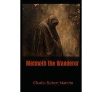 Melmoth the Wanderer: A Complete Gothic Novel of Temptation, Horror, and Redemption