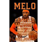Melo: Carmelo Anthony-From Baltimore to Syracuse, the Knicks, and Olympic Glory (Above the Rim)