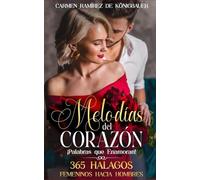 Melodías del Corazon: ¡Palabras que Enamoran! ¡365 Elogios Femeninos hacia Hombres!