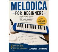 MELODICA FOR BEGINNERS: Learn to Play Real Songs on Day One - Simple Melodies, Easy Chords, and Breath Control Techniques for Absolute Beginners