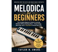 MELODICA FOR BEGINNERS: The Complete Beginner’s Guide to Learning Melodica Without Reading Music - Instant Songs, Warm-Ups, and a 7-Day Sprint to Sound Like a Pro