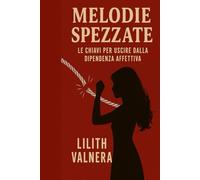 Melodie Spezzate: Le chiavi per uscire dalla dipendenza affettiva