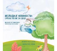 Мелодије Невиности: Српске Песме за Децу - Melodies of Innocence: Serbian Songs for Children: Класичне дечије песме које су одгајале генерације - ... the Serbian Language for Young Learners!)