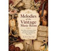 Melodies of the Vintage Music Room: Sheet Music, Instruments, Tickets and Decorative Cutouts for Journaling, Scrapbooking and Paper Crafts