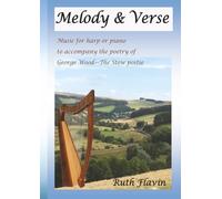 Melody and Verse: Music for Harp or Piano to Accompany the Poetry of George Wood (Harp Music by Ruth Flavin)