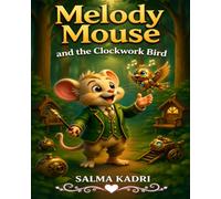 Melody Mouse and the Clockwork Bird: A Magical Adventure About Friendship, Belonging, and Discovering Who You Are (Melody Mouse Adventures)