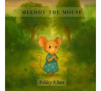 Melody The Mouse: A Heartwarming Story About Bravery, Dreams, and Believing in Yourself and Friendship