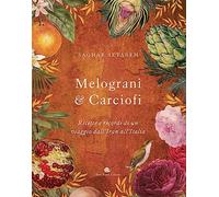 Melograni & carciofi. Ricette e ricordi di un viaggio dall'Iran all'Italia. Ediz. a colori (Ricettari Slow Food)