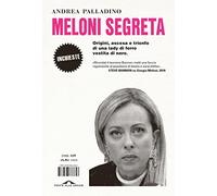 Meloni segreta. Origini, ascesa e trionfo di una lady di ferro vestita di nero (Inchieste)