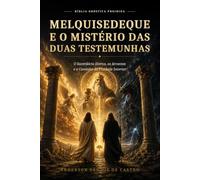 MELQUISEDEQUE E O MISTÉRIO DAS DUAS TESTEMUNHAS: O Sacerdócio Eterno, os Arcontes e o Caminho da Unidade Interior: uma leitura simbólica do Tratado de ... de Nag Hammadi (Biblia Gnóstica Proibida)