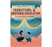 Meltdowns, Transitions and Emotional Regulation: From One Mother to Another: ADHD Parenting Toolkit Series - Book 2