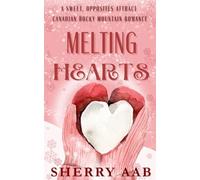 Melting Hearts: A Sweet, Opposites Attract, Canadian Rocky Mountain Romance: A heartwarming story of second chances, found family, and the love that finds you when you’re least expecting it