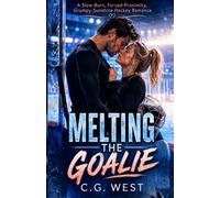 Melting The Goalie: A Slow-Burn, Forced-Proximity, Grumpy-Sunshine Hockey Romance: 1 (Ice Boys of Lake Valor)
