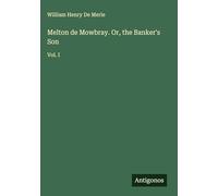 Melton de Mowbray. Or, the Banker's Son: Vol. I