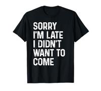 Meme gracioso diciendo - Lo siento, llego tarde, no quería venir Camiseta