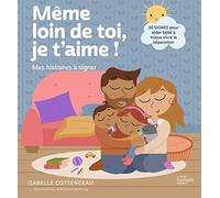 Même loin de toi, je t'aime !: 30 signes pour gérer la séparation avec bébé