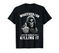 Meme Style Grim Reaper Whatever I Do I’m Always Killing It Camiseta