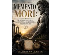Memento Mori: El Arte Estoico de la Masculinidad, la Disciplina y el Propósito