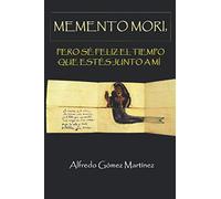MEMENTO MORI, pero sé feliz el tiempo que estés junto a mí