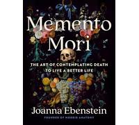 Memento Mori: The Art of Contemplating Death to Live a Better Life
