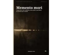 Memento mori: Tiempo finito, éxito redefinido y cómo decidir a qué dedicas las semanas que te quedan (Filosofía Práctica para la Era del Caos)