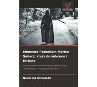 Memento Potentiam Mortis: ¿mier¿, klucz do sukcesu i fortuny: Sztuka ujarzmiania nieuniknionego, by wyrwa¿ z niego nie¿miertelno¿¿ - Triumf i sukces Ipso-Facto