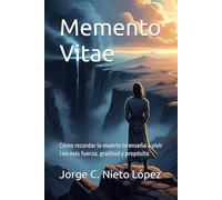 Memento Vitae: Cómo recordar la muerte te enseña a vivir con más fuerza, gratitud y propósito
