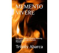 MEMENTO VIVERE: Memento Vivere: Finding Meaning and Light in Life’s Darkest Moments