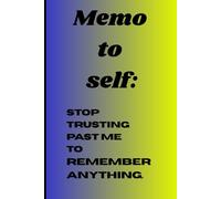 Memo to self: stop trusting past me to remember anything: Funny journal notebook memoire gift for family friends and co-workers