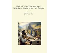 Memoir and Diary of John Yeardley, Minister of the Gospel (Classic Books)