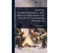 Memoir, Correspondence, and Miscellanies From the Papers of T. Jefferson Volume 1-2