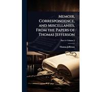Memoir, Correspondence, and Miscellanies, From the Papers of Thomas Jefferson