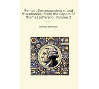 Memoir, Correspondence, and Miscellanies, From the Papers of Thomas Jefferson, Volume 2 (Classic Books)