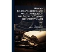 Memoir, Correspondence, and Miscellanies, From the Papers of Thomas Jefferson Volume