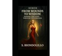 Memoir: From Wounds to Wisdom: Finding the Light Through the Darkness