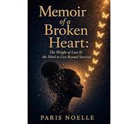Memoir of a Broken Heart: The Weight of Love & the Work to Live Beyond Survival