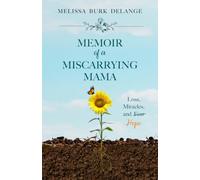 Memoir of a Miscarrying Mama: Loss, Miracles, and Hope