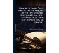 Memoir of Henry Clay. Prepared at the Request of the New-England Historic-Geneal. Soc., and Repr. From Their Forthcoming Vol. of Memoirs